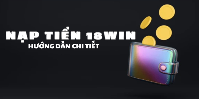 huong-dan-chi-tiet-nap-tien-18win