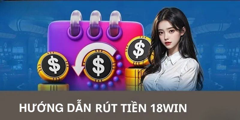 Hướng dẫn rút tiền 18WIN