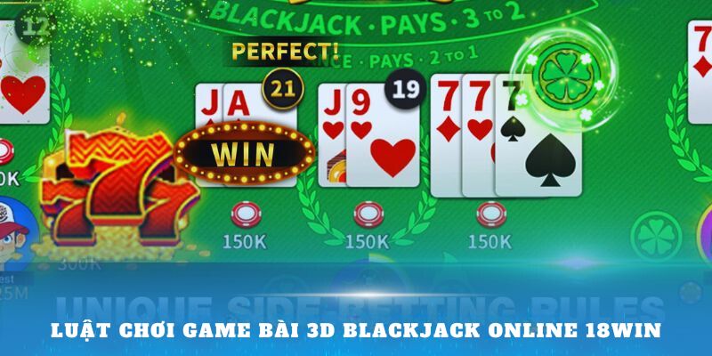 Luật chơi 3D Blackjack Online 18Win